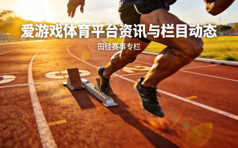 爱游戏体育平台资讯与栏目动态 - 田径跑道上运动员起跑瞬间